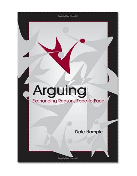 Arguing: Exchanging Reasons Face to Face (Routledge Communication Series)