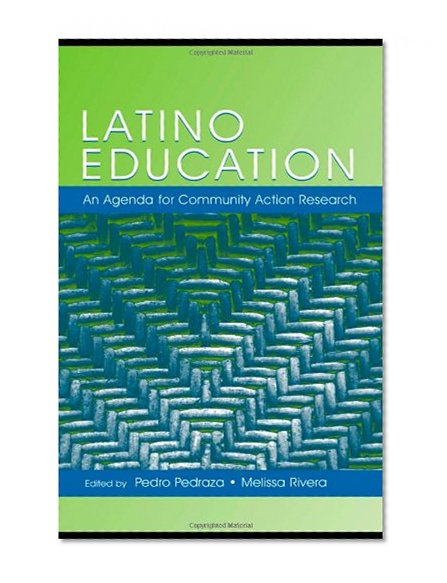 Latino Education: An Agenda for Community Action Research (National Latino/A Education Research and Policy Project)