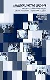 Assessing Expressive Learning: A Practical Guide for Teacher-directed Authentic Assessment in K-12 Visual Arts Education