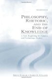 Philosophy, Rhetoric, and the End of Knowledge: A New Beginning for Science and Technology Studies