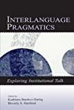 Interlanguage Pragmatics: Exploring Institutional Talk (Second Language Acquisition Research Series)