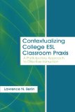 Contextualizing College ESL Classroom Praxis: A Participatory Approach to Effective Instruction (Language, Culture, and Teaching Series)