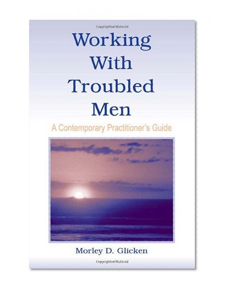 Working With Troubled Men: A Contemporary Practitioner's Guide