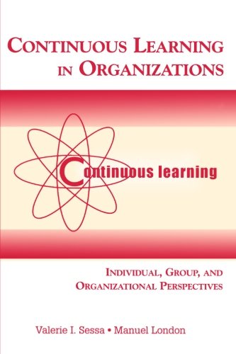 Continuous Learning in Organizations: Individual, Group, and Organizational Perspectives
