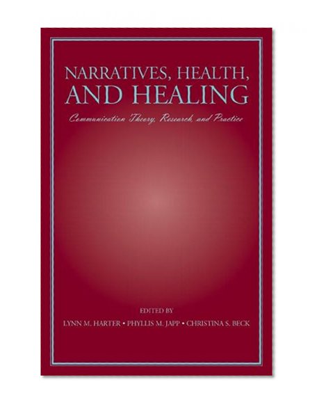 Narratives, Health, and Healing: Communication Theory, Research, and Practice (Routledge Communication Series)