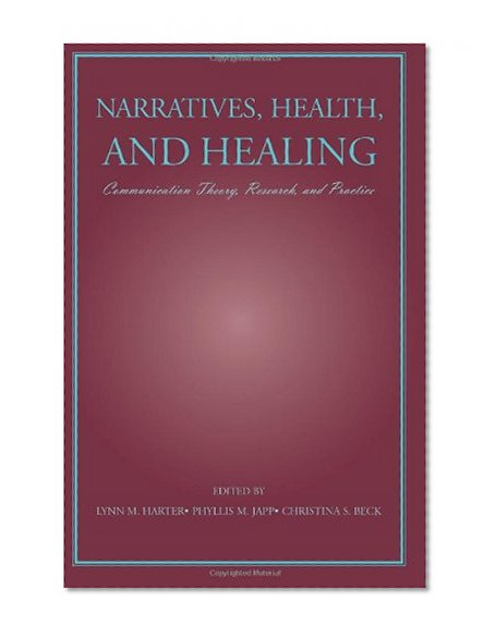 Lea Health Communication Course Pak: Narratives, Health, and Healing: Communication Theory, Research, and Practice (Lea's Communication Series)