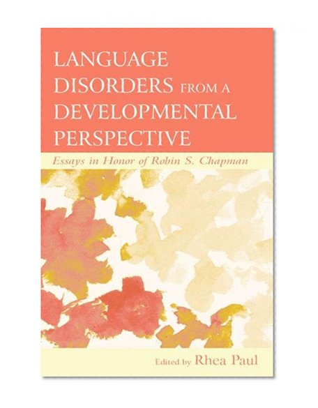 Language Disorders From a Developmental Perspective: Essays in Honor of Robin S. Chapman (New Directions in Communication Disorders Research)