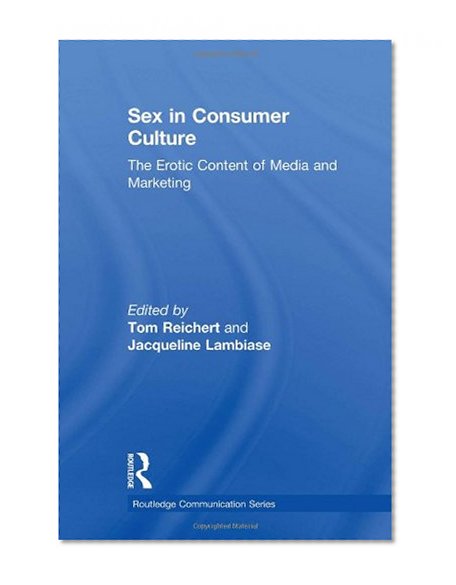 Sex in Consumer Culture: The Erotic Content of Media And Marketing (Lea's Communication Series) (Routledge Communication Series)