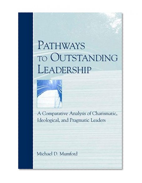 Pathways to Outstanding Leadership: A Comparative Analysis of Charismatic, Ideological, and Pragmatic Leaders (Applied Psychology)