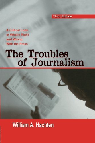 The Troubles of Journalism: A Critical Look at What's Right and Wrong With the Press (Routledge Communication Series)