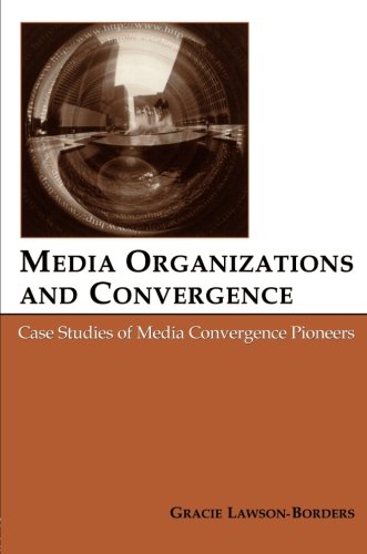 Media Organizations and Convergence: Case Studies of Media Convergence Pioneers (Routledge Communication Series)
