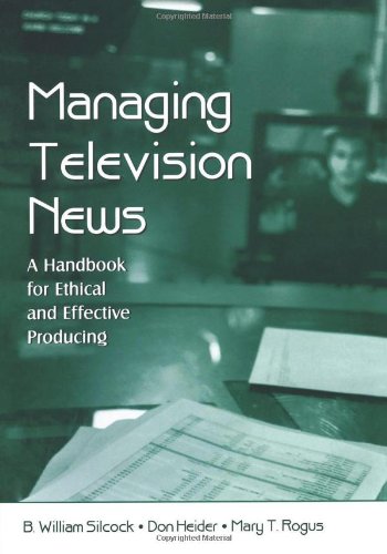 Managing Television News: A Handbook for Ethical and Effective Producing (Routledge Communication Series)