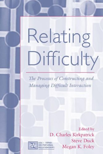 Relating Difficulty: The Processes of Constructing and Managing Difficult Interaction (LEA's Series on Personal Relationships)