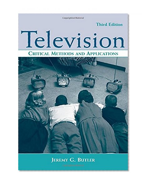 Television: Critical Methods and Applications (Routledge Communication Series)