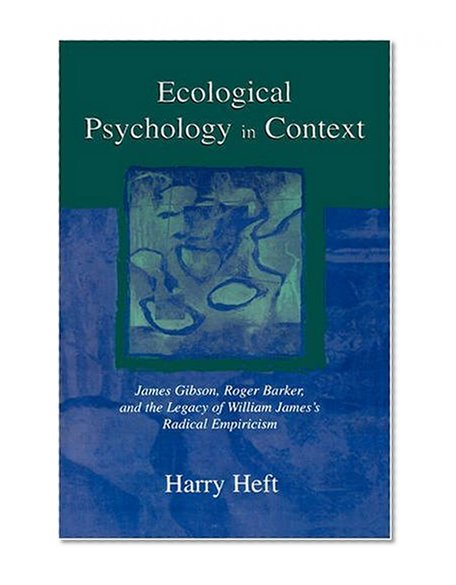 Ecological Psychology in Context: James Gibson, Roger Barker, and the Legacy of William James
