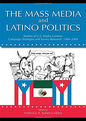 The Mass Media and Latino Politics: Studies of U.S. Media Content, Campaign Strategies and Survey Research: 1984-2004 (Routledge Communication Series)