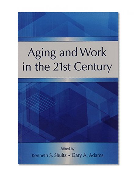 Aging and Work in the 21st Century (Applied Psychology Series)