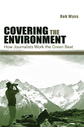 Covering the Environment: How Journalists Work the Green Beat (Routledge Communication Series)