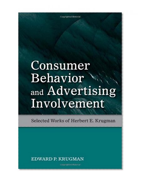 Consumer Behavior and Advertising Involvement: Selected Works of Herbert E. Krugman (Marketing and Consumer Psychology Series)