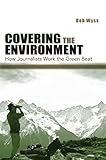 Covering the Environment: How Journalists Work the Green Beat (Routledge Communication Series)
