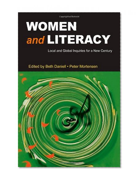 Women and Literacy: Local and Global Inquiries for a New Century (NCTE-Routledge Research Series)