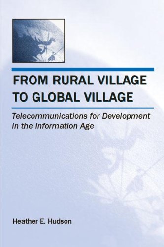 From Rural Village to Global Village: Telecommunications for Development in the Information Age (LEA Telecommunications Series)