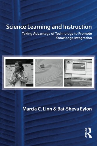 Science Learning and Instruction: Taking Advantage of Technology to Promote Knowledge Integration