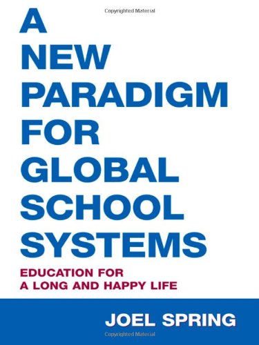 A New Paradigm for Global School Systems: Education for a Long and Happy Life (Sociocultural, Political, and Historical Studies in Education)