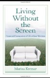 Living Without the Screen: Causes and Consequences of Life without Television (Lea's Communication)