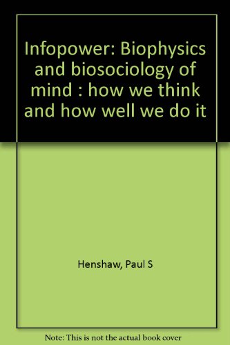 Infopower: Biophysics and biosociology of mind : how we think and how well we do it