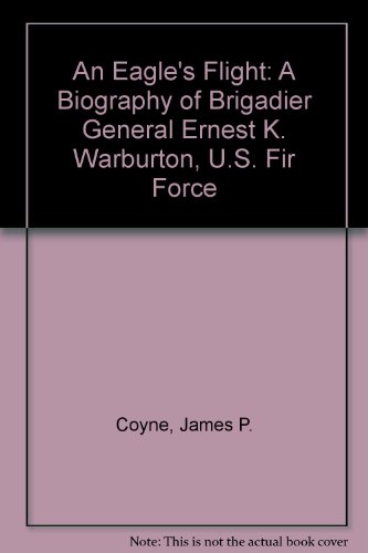 An Eagle's Flight : A Biography of Brigadier General Ernest K. Warburton, U.S. Air Force