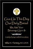 Give Us This Day Our Daily Bread: We Ask Your Blessings Upon It