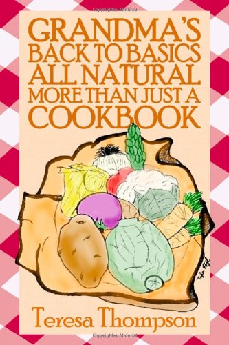 Grandma's Back to Basics All Natural More Than Just a Cookbook