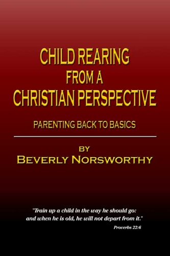 Child Rearing from a Christian Perspective: Parenting Back to Basics