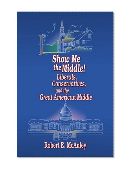 Show Me the Middle! Liberals, Conservatives, and the Great American Middle