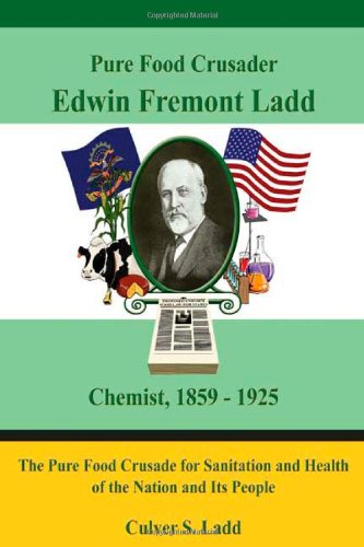 Pure Food Crusader Edwin Fremont Ladd, Chemist, 1859-1925: The Pure Food Crusade for Sanitation and Health of the Nation and Its People