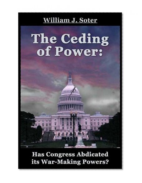 The Ceding of Power: Has Congress Abdicated Its War-Making Powers?