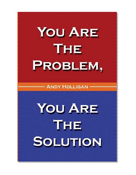 You Are The Problem, You Are The Solution