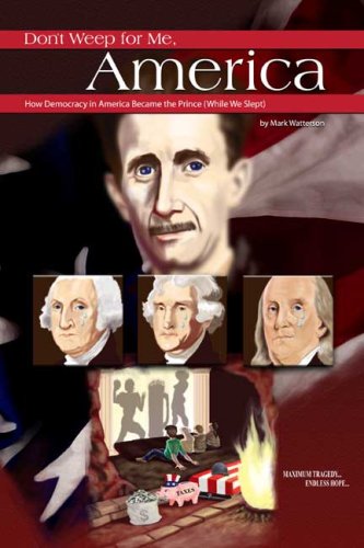 Don't Weep for Me, America: How Democracy in America Became the Prince (While We Slept)