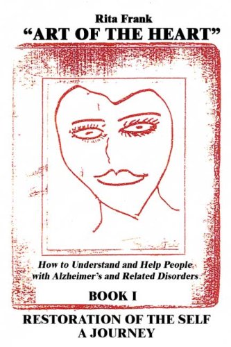 Art of the Heart: How to Understand and Help People With Alzheimer's and Related Disorders