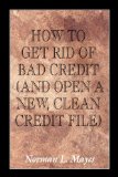 How to Get Rid of Bad Credit: And Open a New, Clean Credit File