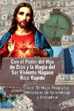 Con El Poder Del Hijo De Dios Y La Magia Del Ser Viviente Hagase Rico Rapido: Con "El Mejor Programa Millonario De Aprendizaje Y Disciplina" (Spanish Edition)