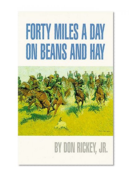 Forty Miles a Day on Beans and Hay: The Enlisted Soldier Fighting the Indian Wars