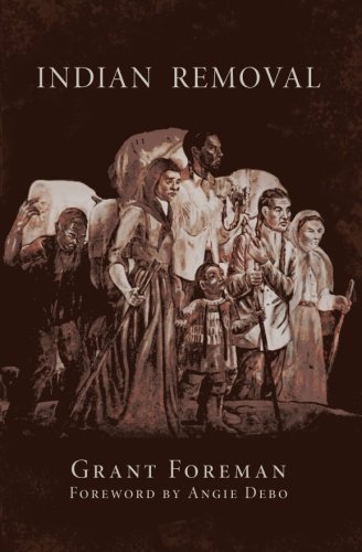 Indian Removal: The Emigration of the Five Civilized Tribes of Indians (The Civilization of the American Indian Series)