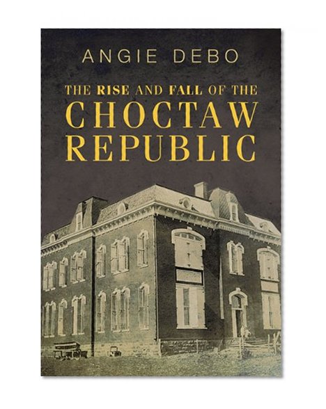The Rise and Fall of the Choctaw Republic (The Civilization of the American Indian Series)