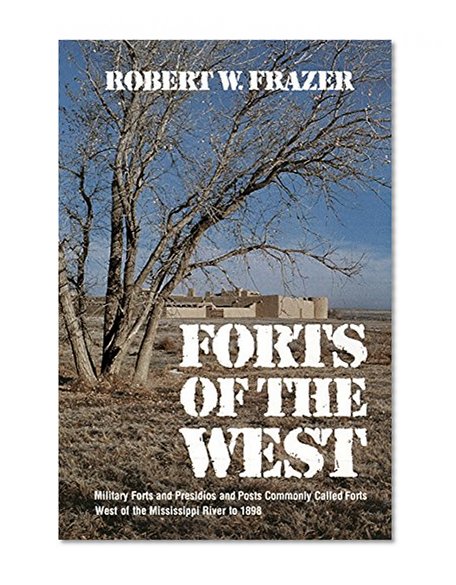 Forts of the West: Military Forts and Presidios and Posts Commonly Called Forts West of the Mississippi River to 1898