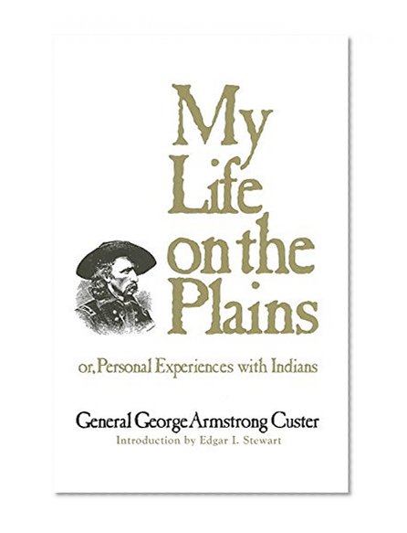 My Life on the Plains: Or, Personal Experiences with Indians (The Western Frontier Library Series)