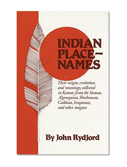 Indian Place-Names: Their origin, evolution, and meanings, collected in Kansas from the Siouan, Algonquian, Shoshonean, Caddoan, Iroquoian, and other tongues