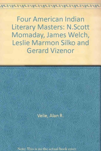 Four Indian Literary Masters: N. Scott Momaday, James Welch, Leslie Marmon Silko, and Gerald Vizenor