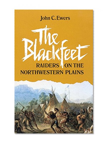 The Blackfeet: Raiders on the Northwestern Plains (The Civilization of the American Indian Series)